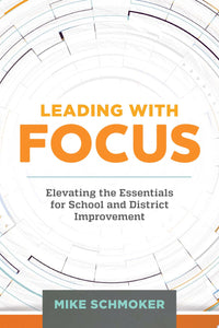 Leading with Focus Elevating the Essentials for School and District Improvement