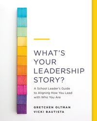 What's Your Leadership Story? A School Leader's Guide to Aligning How You Lead with Who You Are