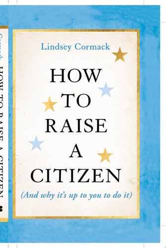 How to Raise a Citizen (And Why It's Up to You to Do It) book cover