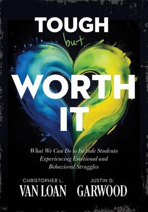 Tough But Worth It - What We Can Do to Include Students Experiencing Emotional and Behavioral Struggles (Strategies to Build Stronger Teacher-Student Relationships)