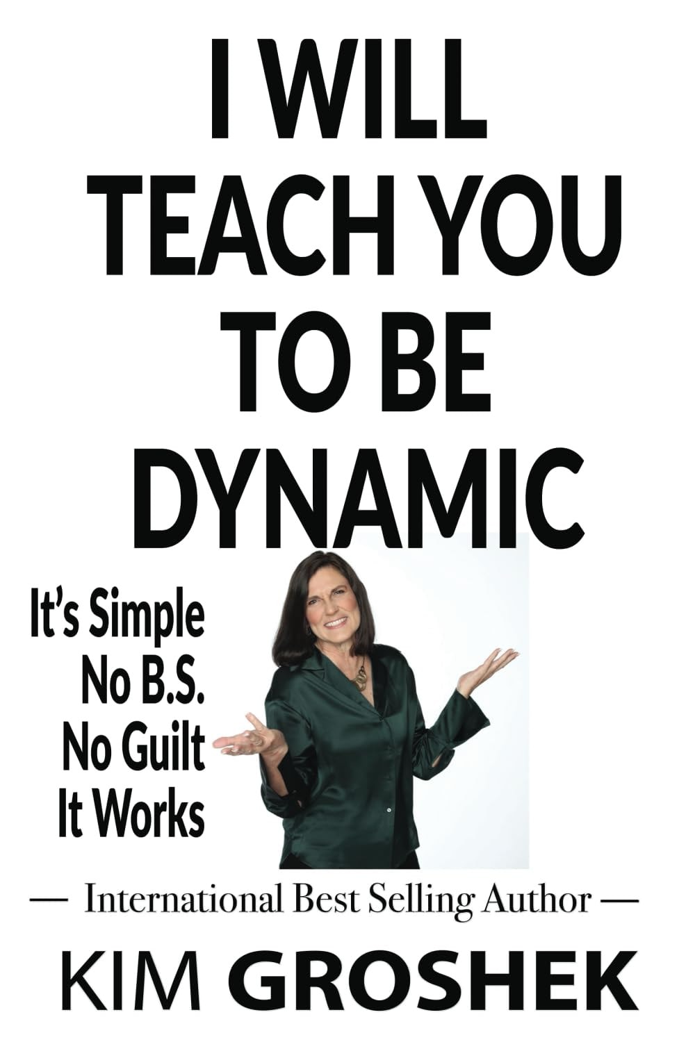 I WILL TEACH YOU TO BE DYNAMIC: It’s Simple No B.S. No Guilt It Works book cover