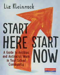 Start Here, Start Now A Guide to Antibias and Antiracist Work in Your School Community