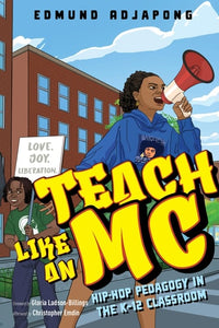 Teach Like an MC Hip-Hop Pedagogy in the K-12 Classroom
