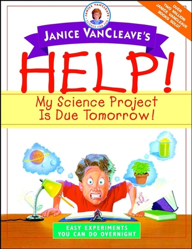 Janice VanCleave's Help! My Science Project Is Due Tomorrow! Easy Experiments You Can Do Overnight book cover