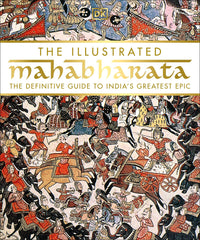 The Illustrated Mahabharata The Definitive Guide to India’s Greatest Epic