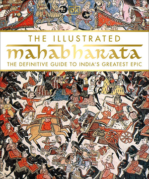 The Illustrated Mahabharata The Definitive Guide to India’s Greatest Epic