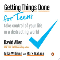 Getting Things Done for Teens Take Control of Your Life in a Distracting World