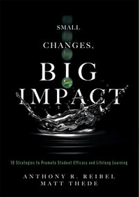 Small Changes, Big Impact Ten Strategies to Promote Student Efficacy and Lifelong Learning