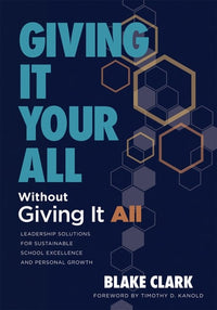 Giving It Your All Without Giving It All Leadership Solutions for Sustainable School Excellence and Personal Growth (Sustainable Leadership Solutions for Educators)