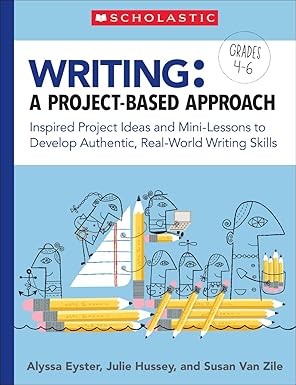Writing: a Project-Based Approach Inspired Project Ideas and Mini-Lessons to Develop Authentic, Real-World Writing Skills