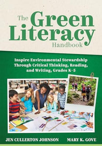 The Green Literacy Handbook Inspire Environmental Stewardship Through Critical Thinking, Reading, and Writing, Grades K-5