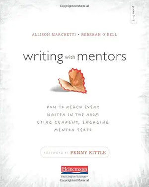 Writing with Mentors: How to Reach Every Writer in the Room Using Current, Engaging Mentor Texts