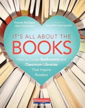 It’s All About the Books: How to Create Bookrooms and Classroom Libraries That Inspire Readers