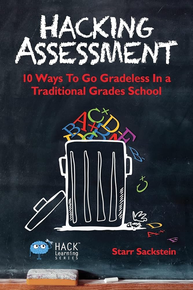 Hacking Assessment: 10 Ways to Go Gradeless in a Traditional Grades School (Hack Learning Series) cover image