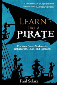 Learn Like a Pirate: Empower Your Students to Collaborate, Lead, and Succeed