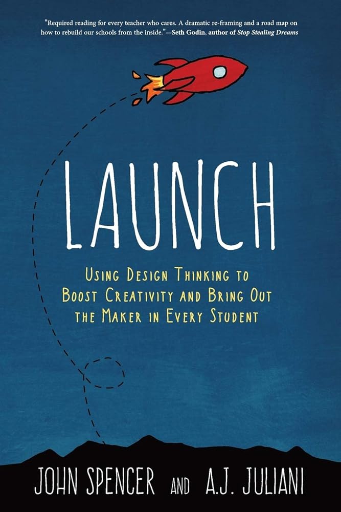 Launch: Using Design Thinking to Boost Creativity and Bring Out the Maker in Every Student cover image