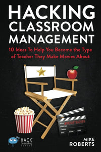 Hacking Classroom Management: 10 Ideas To Help You Become the Type of Teacher They Make Movies About: 15