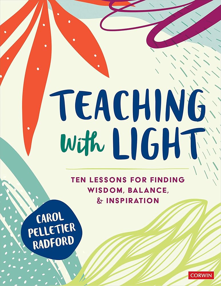 Teaching With Light: Ten Lessons for Finding Wisdom, Balance, and Inspiration (Corwin Teaching Essentials) cover image