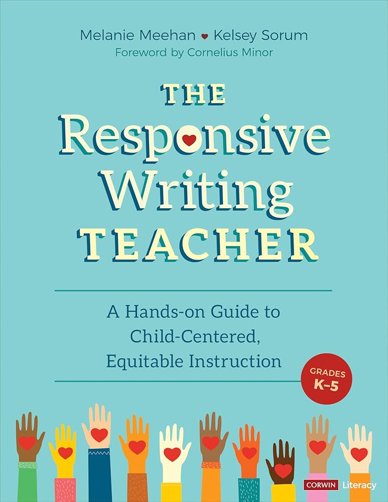 The Responsive Writing Teacher, Grades K-5: A Hands-on Guide to Child-Centered, Equitable Instruction (Corwin Literacy) cover image