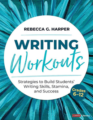 Writing Workouts, Grades 6-12: Strategies to Build Students’ Writing Skills, Stamina, and Success (Corwin Literacy)