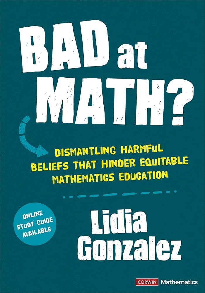 Bad at Math?: Dismantling Harmful Beliefs That Hinder Equitable Mathematics Education (Corwin Mathematics Series) cover image