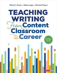 Teaching Writing From Content Classroom to Career, Grades 6-12 (Corwin Literacy)