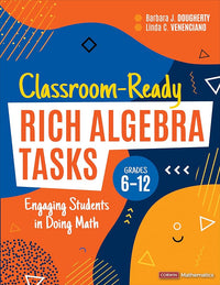 Classroom-Ready Rich Algebra Tasks, Grades 6-12: Engaging Students in Doing Math (Corwin Mathematics Series)