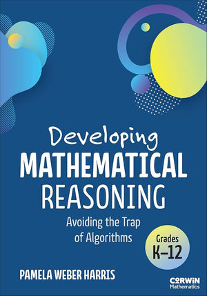 Developing Mathematical Reasoning: Avoiding the Trap of Algorithms (Corwin Mathematics Series)
