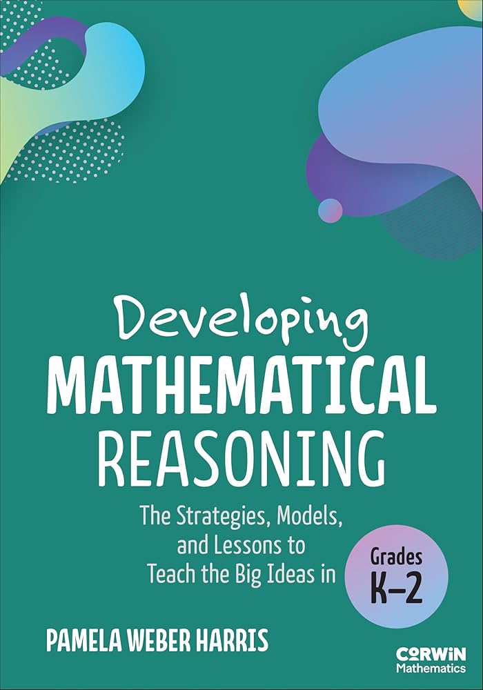 Developing Mathematical Reasoning: The Strategies, Models, and Lessons to Teach the Big Ideas in Grades K-2 (Corwin Mathematics Series) cover image
