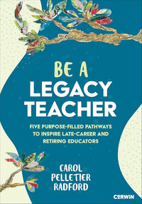 Be a Legacy Teacher: Five Purpose-Filled Pathways to Inspire Late-Career and Retiring Educators