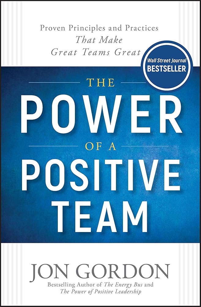 The Power of a Positive Team: Proven Principles and Practices that Make Great Teams Great (Jon Gordon) cover image
