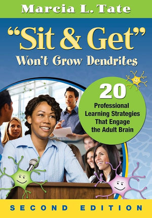 "Sit and Get" Won′t Grow Dendrites: 20 Professional Learning Strategies That Engage the Adult Brain