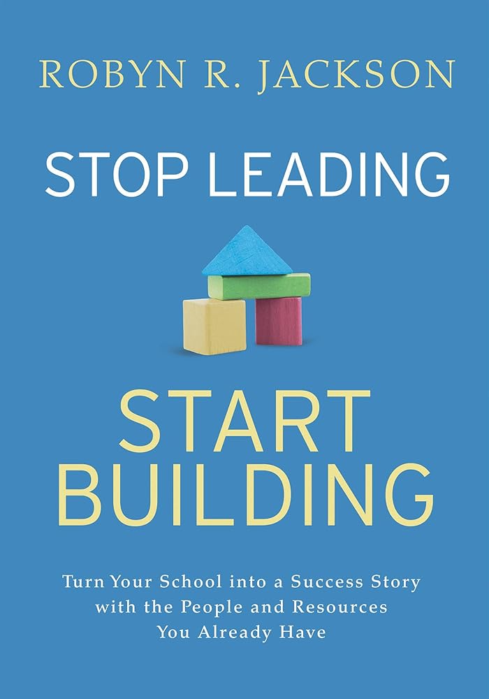 Stop Leading, Start Building!: Turn Your School into a Success Story with the People and Resources You Already Have cover image