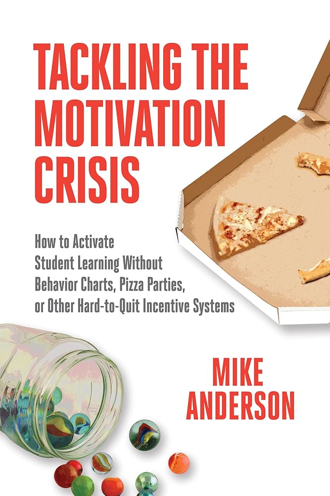 Tackling the Motivation Crisis: How to Activate Student Learning Without Behavior Charts, Pizza Parties, or Other Hard-to-Quit Incentive Systems cover image