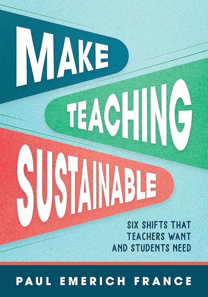 Make Teaching Sustainable: Six Shifts That Teachers Want and Students Need cover image