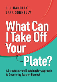 What Can I Take Off Your Plate?: A Structural―and Sustainable―Approach to Countering Teacher Burnout