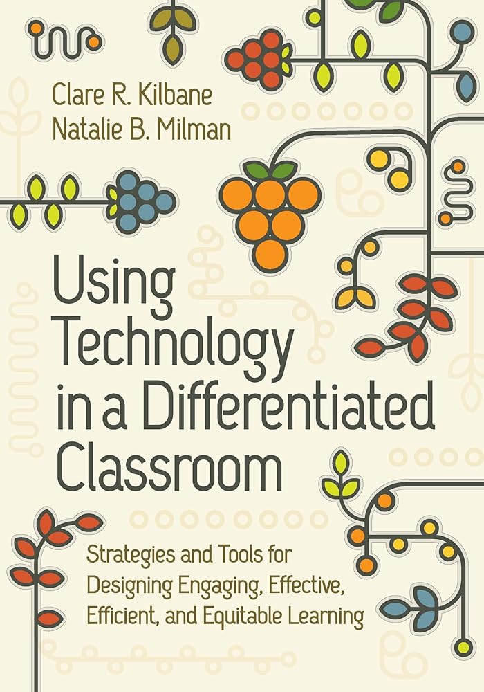 Using Technology in a Differentiated Classroom: Strategies and Tools for Designing Engaging, Effective, Efficient & Equitable Learning cover image