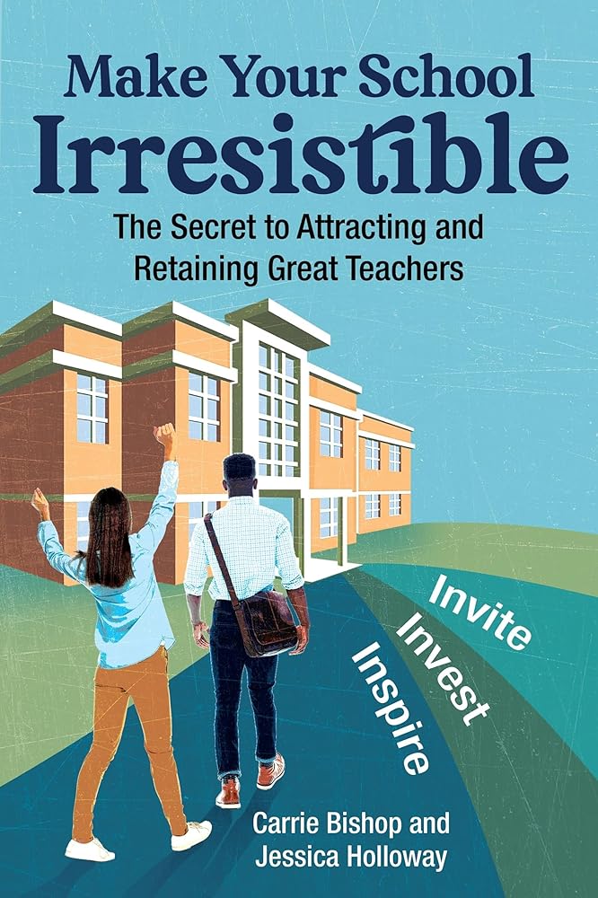 Make Your School Irresistible: The Secret to Attracting and Retaining Great Teachers cover image