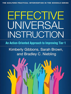 Effective Universal Instruction: An Action-Oriented Approach to Improving Tier 1 (The Guilford Practical Intervention in the Schools Series)