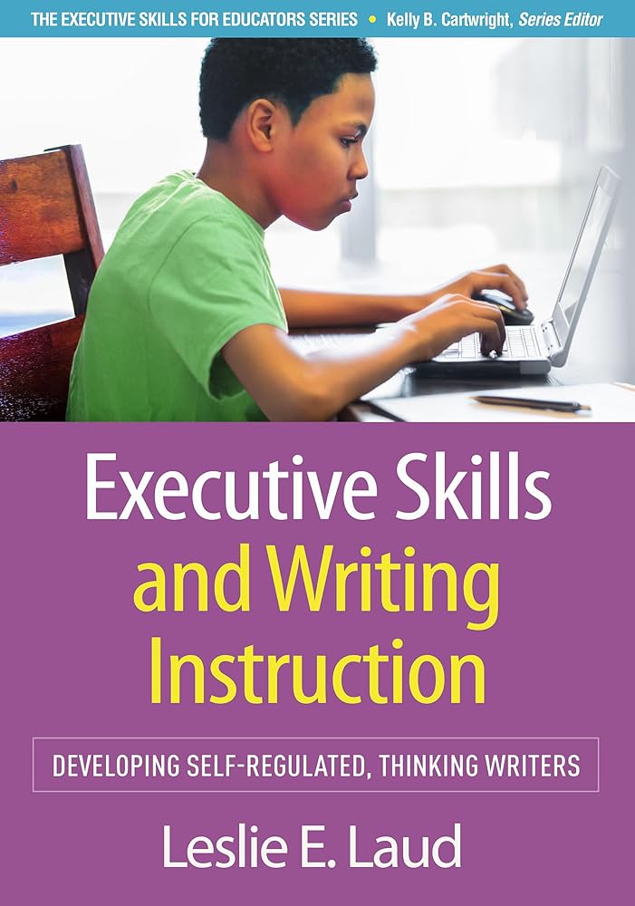Executive Skills and Writing Instruction: Developing Self-Regulated, Thinking Writers (Executive Skills for Educators Series) cover image