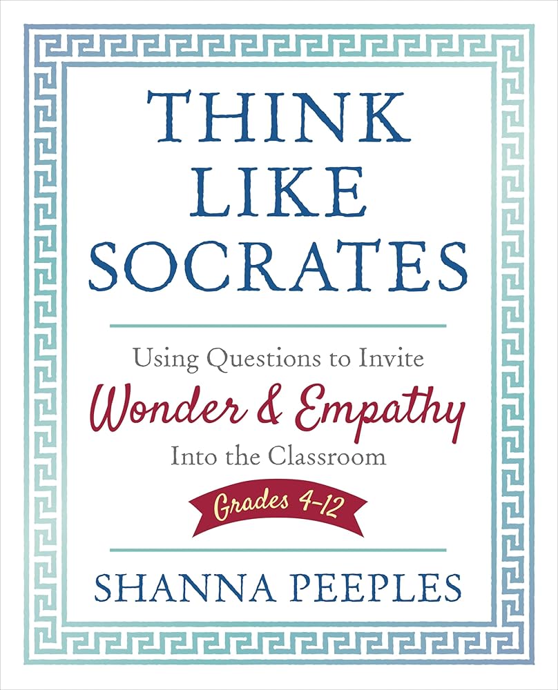 Think Like Socrates: Using Questions to Invite Wonder and Empathy Into the Classroom, Grades 4-12 (Corwin Teaching Essentials) cover image