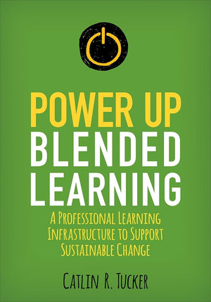 Power Up Blended Learning: A Professional Learning Infrastructure to Support Sustainable Change (Corwin Teaching Essentials)