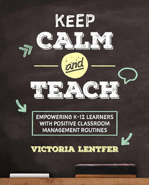 Keep CALM and Teach: Empowering K-12 Learners With Positive Classroom Management Routines (Corwin Teaching Essentials)