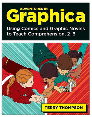 Adventures in Graphica: Using Comics and Graphic Novels to Teach Comprehension, 2-6