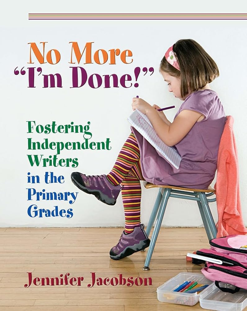 No More "I'm Done!": Fostering Independent Writers in the Primary Grades cover image