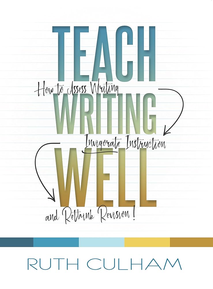 Teach Writing Well: How to Assess Writing, Invigorate Instruction, and Rethink Revision cover image