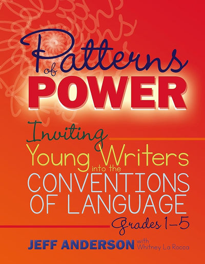 Patterns of Power, Grades 1-5: Inviting Young Writers into the Conventions of Language