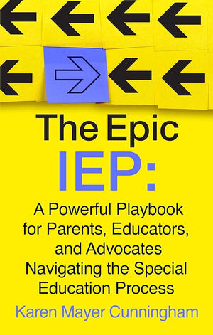 The Epic IEP: A Powerful Playbook for Parents, Educators, and Advocates Navigating the Special Education Process
