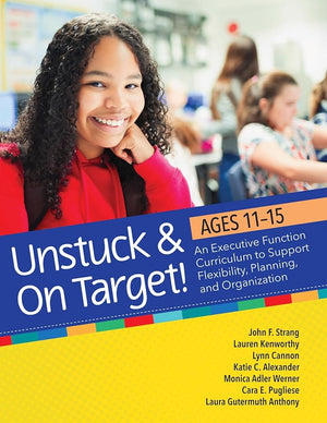 Unstuck & On Target! Ages 11-15: An Executive Function Curriculum to Support Flexibility, Planning, and Organization