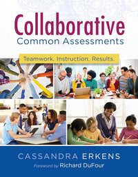 Collaborative Common Assessments: Teamwork. Instruction. Results. (Practical Steps for Teacher Teams to Examine Assessment Data)